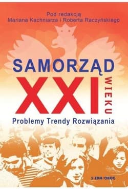 Samorząd XXI wieku Problemy, trendy, rozwiązania - Kachniarz Marian, Raczy Robert