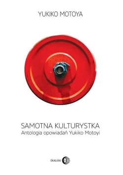 Samotna kulturystka Antologia opowiadań Yukiko Motoyi - Motoya Yukiko