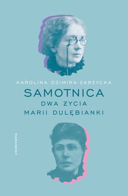 Samotnica Dwa życia Marii Dulębianki - Karolina Dzimira-Zarzycka