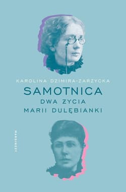 Samotnica Dwa życia Marii Dulębianki - Karolina Dzimira-Zarzycka