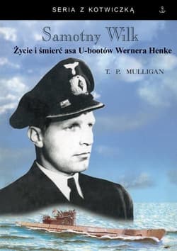 Samotny wilk Życie i śmierć asa U-bootów Wernera Henke - Mulligan Timothy P.