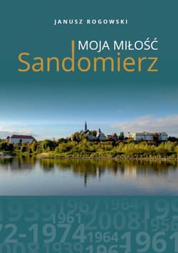 Sandomierz moja miłość - Rogowski Janusz