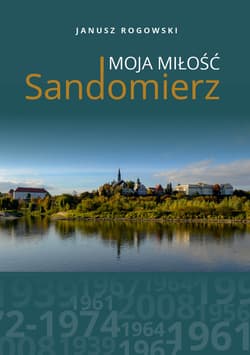 Sandomierz moja miłość - Rogowski Janusz