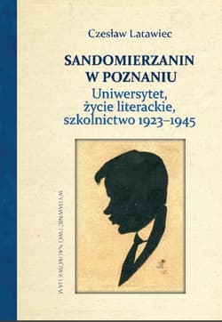 Sandomierzanin w Poznaniu Uniwersytet, życie literackie, szkolnictwo 1923–1945 - Latawiec Czesław