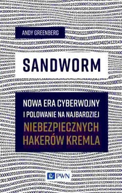 Sandworm. Nowa era cyberwojny i polowanie na najbardziej niebezpiecznych hakerów Kremla - Andy Greenberg
