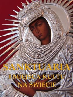 Sanktuaria i miejsca kultu na świecie - Opracowanie Zbiorowe