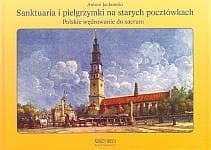 Sanktuaria i pielgrzymki na starych pocztówkach Polskie wędrowanie do sacrum