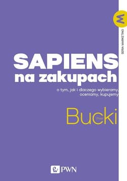 Sapiens na zakupach O tym, jak i dlaczego wybieramy, oceniamy, kupujemy - Bucki Piotr