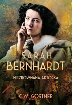 Sarah Bernhardt. Niezrównana aktorka - C. W. Gortner