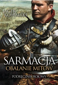 Sarmacja. Obalanie mitów - Jacek Kowalski