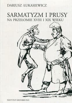 Sarmatyzm i Prusy na przełomie XVIII I XIX wieku - Dariusz Łukasiewicz