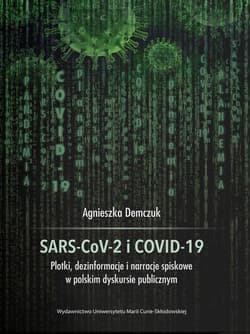 SARS-CoV-2 i COVID-19 Plotki, dezinformacje i narracje spiskowe w polskim dyskursie publicznym - Agnieszka Demczuk