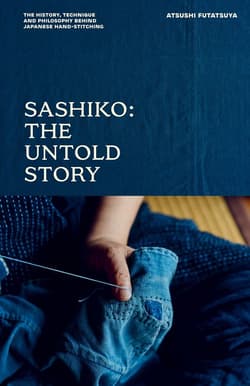 Sashiko. The Untold Story - Atsushi Futatsuya