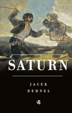 Saturn Czarne obrazy z życia mężczyzn z rodziny Goya - Jacek Dehnel