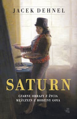 Saturn Czarne obrazy z życia mężczyzn z rodziny Goya - Jacek Dehnel