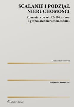 Scalanie i podział nieruchomości. Komentarz do art. 92-108 ustawy o gospodarce nieruchomościami - Dariusz Felcenloben