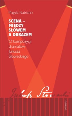 Scena - między słowem a obrazem O kompozycji dramatów Juliusza Słowackiego - Magda Nabiałek