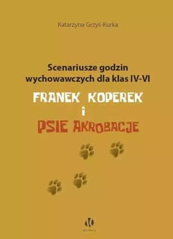 Scenariusze godzin wychowawczych dla klas IV-VI. Franek Koperek i psie akrobacje - Katarzyna Grzyś-Kurka