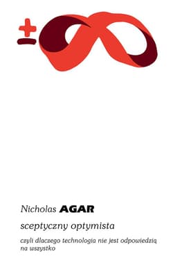 Sceptyczny optymista, czyli dlaczego technologia nie jest odpowiedzią na wszystko - Nicholas Agar