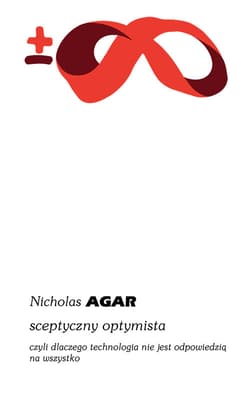 Sceptyczny optymista, czyli dlaczego technologia nie jest odpowiedzią na wszystko - Nicholas Agar