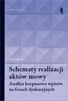 Schematy realizacji aktów mowy Analiza korpusowa wpisów na forach dyskusyjnych - Wabnic Kamil