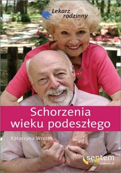 Schorzenia wieku podeszłego. Lekarz rodzinny - ebook - Katarzyna Wrotek