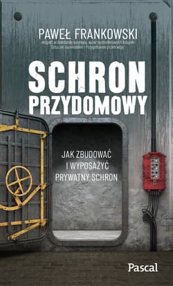 Schron przydomowy. Jak zbudować i wyposażyć prywatny schron - Frankowski Paweł