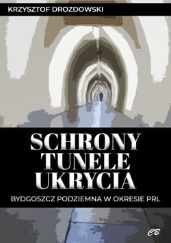 Schrony tunele ukrycia Bydgoszcz podziemna w okresie PRL - Krzysztof Drozdowski