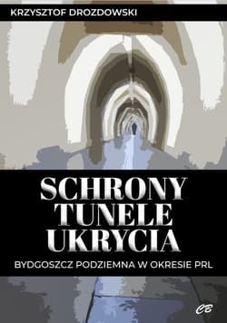 Schrony tunele ukrycia Bydgoszcz podziemna w okresie PRL - Krzysztof Drozdowski