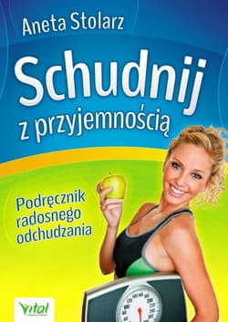Schudnij z przyjemnością Podręcznik radosnego odchudzania - Aneta Stolarz