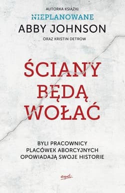 Ściany będą wołać Byli pracownicy placówek aborcyjnych opowiadają swoje historie