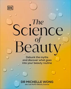 Science of Beauty, The. Debunk the Myths and Discover What Goes into Your Beauty Routine wer. angielska - Wong Michelle