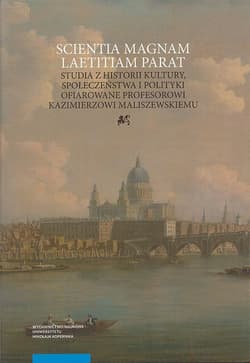 Scientia magnam laetitiam parat Studia z historii kultury, społeczeństwa i polityki ofiarowane Profesorowi Kazimierzowi Maliszewskie