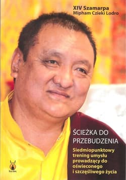 Ścieżka do przebudzenia Siedmiopunktowy trening umysłu prowadzący do oświeconego i szczęśliwego życia - XIV Szamarpa Mipham Czieki Lodro