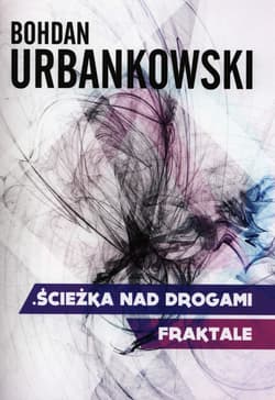 Ścieżka nad drogami Fraktale - Bohdan Urbankowski
