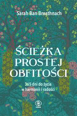 Ścieżka prostej obfitości 365 dni do życia w harmonii i radości - Breathnach Sarah Ban