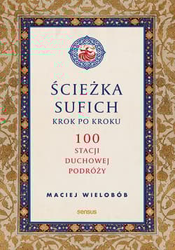 Ścieżka sufich krok po kroku:  100 stacji duchowej podróży - Maciej Wielobób