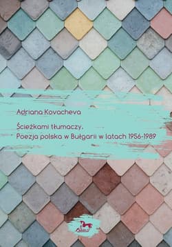 Ścieżkami tłumaczy Poezja polska w Bułgarii w latach 1956-1989 - Adriana Kovacheva