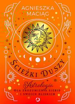 Ścieżki duszy. Astrologia dla zrozumienia siebie i swoich bliskich [wyd. 2, 2023] - Agnieszka Maciąg