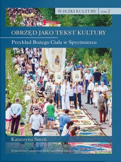 Ścieżki kultury Tom 2: Obrzęd jako tekst kultury. Przykład Bożego Ciała w Spycimierzu - Katarzyna Smyk