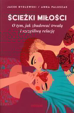 Ścieżki miłości. O tym, jak zbudować trwałą i - Anna Paluszak, Jacek Rydlewski