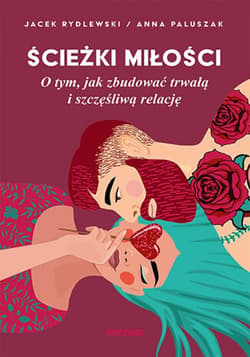 Ścieżki miłości. O tym, jak zbudować trwałą i szczęśliwą relację - ebook - Jacek Rydlewski, Anna Paluszak