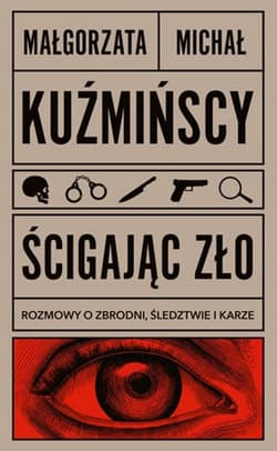 Ścigając zło Rozmowy o zbrodni, śledztwie i karze - Małgorzata  Kuźmińska, Michał Kuźmiński