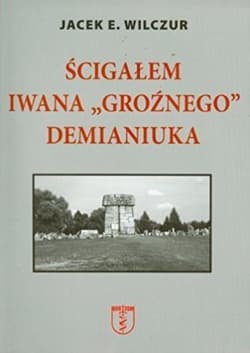 Ścigałem Iwana Groźnego Demianiuka - Wilczur Jacek E.