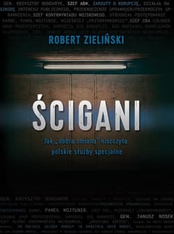 Ścigani Jak „dobra zmiana” niszczyła polskie służby specjalne
