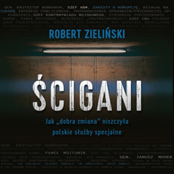 Ścigani. Jak „dobra zmiana” niszczyła polskie służby specjalne - audiobook - Robert Zieliński