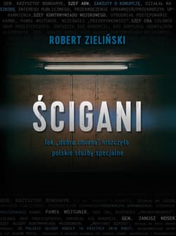 Ścigani. Jak „dobra zmiana” niszczyła polskie służby specjalne - ebook - Robert Zieliński