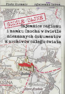 Ściśle tajne Tajemnice regionu i zamku Czocha w świetle nieznanych dokumentów z archiwów całego świata - Łabuz Agnieszka