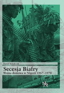 Secesja Biafry Wojna domowa w Nigerii 1967-1970 - Daniel Kowalczuk