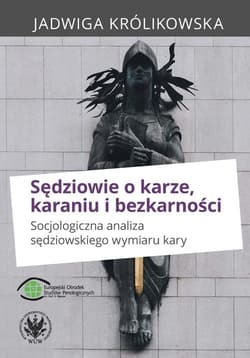 Sędziowie o karze, karaniu i bezkarności. Socjologiczna analiza sędziowskiego wymiaru kary